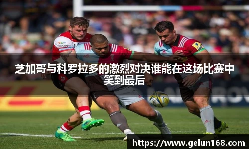 芝加哥与科罗拉多的激烈对决谁能在这场比赛中笑到最后